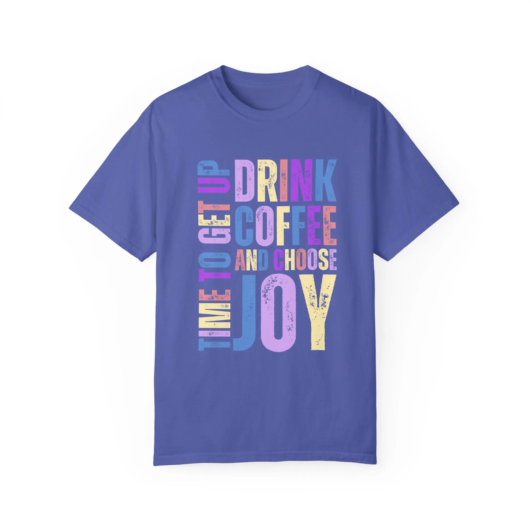Time to Get Up, Drink Coffee, and Choose Joy Women's Comfort Colors T-Shirt