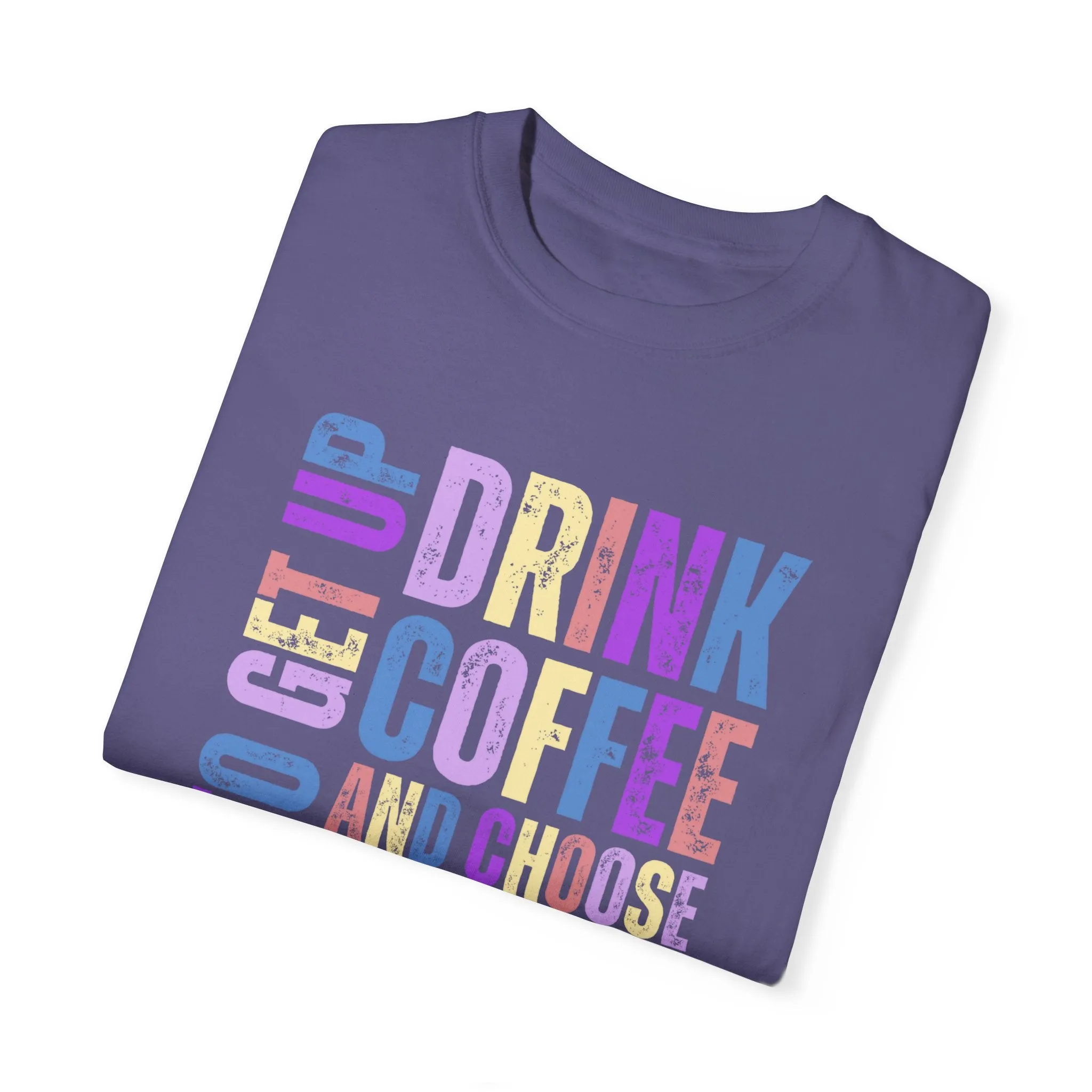 Time to Get Up, Drink Coffee, and Choose Joy Women's Comfort Colors T-Shirt