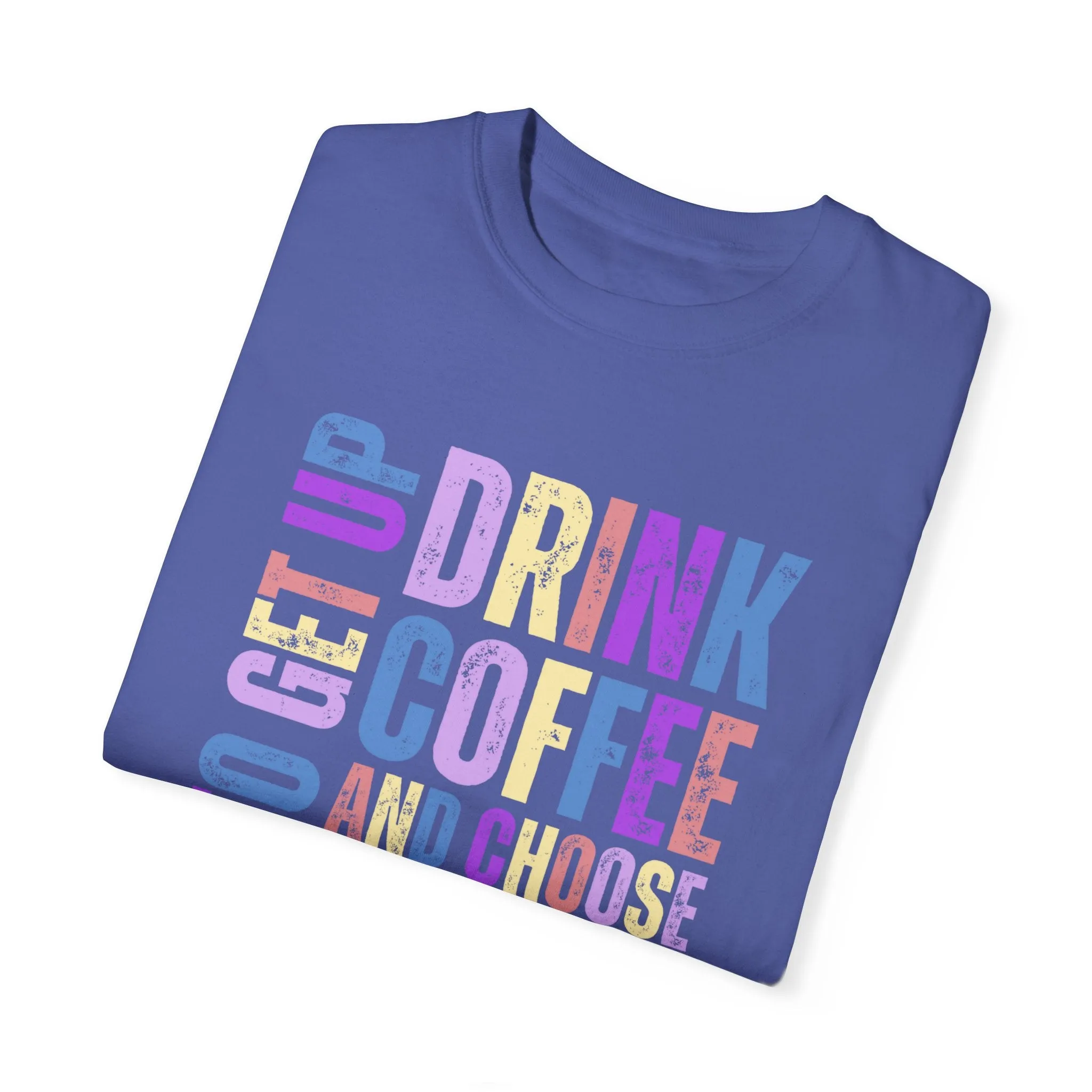 Time to Get Up, Drink Coffee, and Choose Joy Women's Comfort Colors T-Shirt