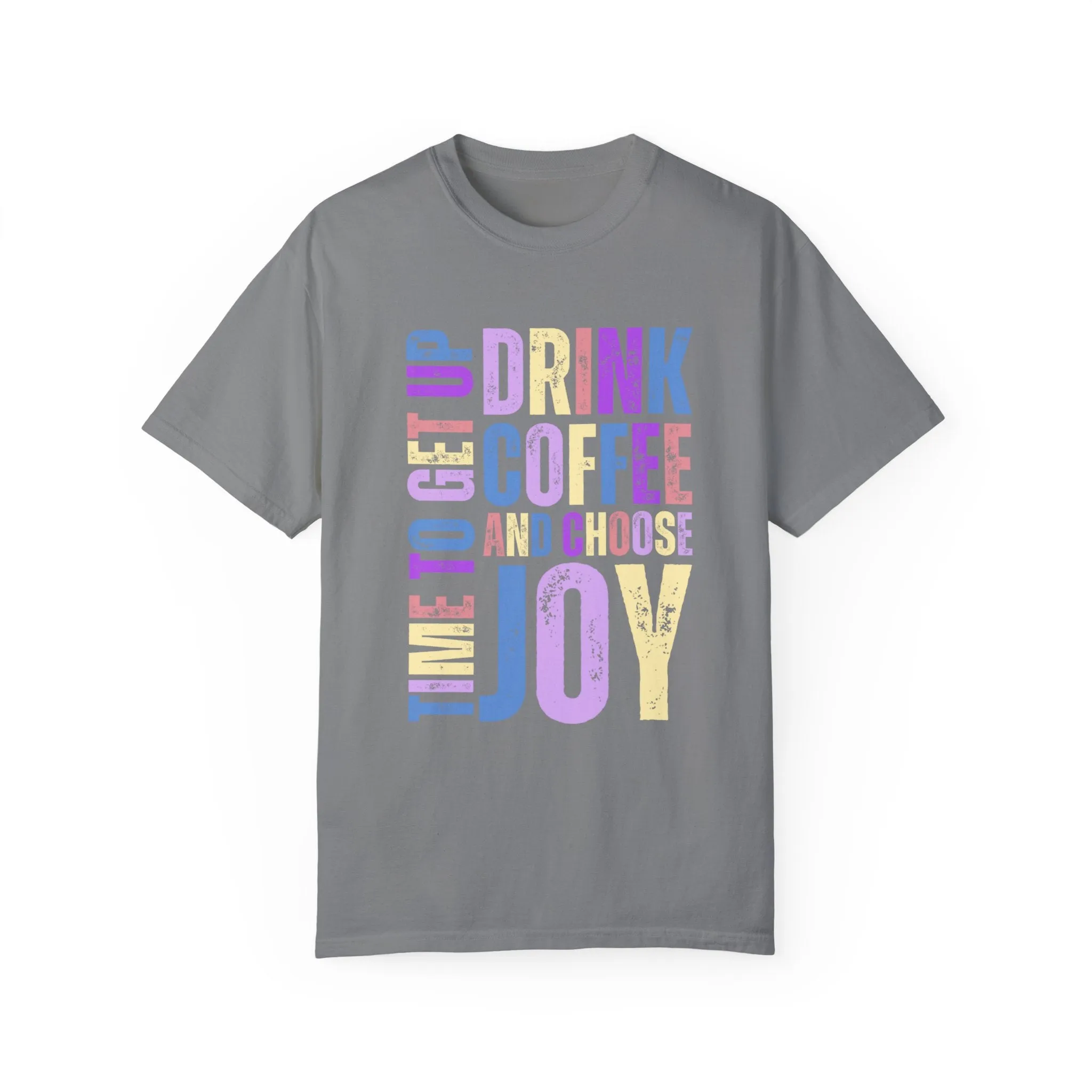Time to Get Up, Drink Coffee, and Choose Joy Women's Comfort Colors T-Shirt