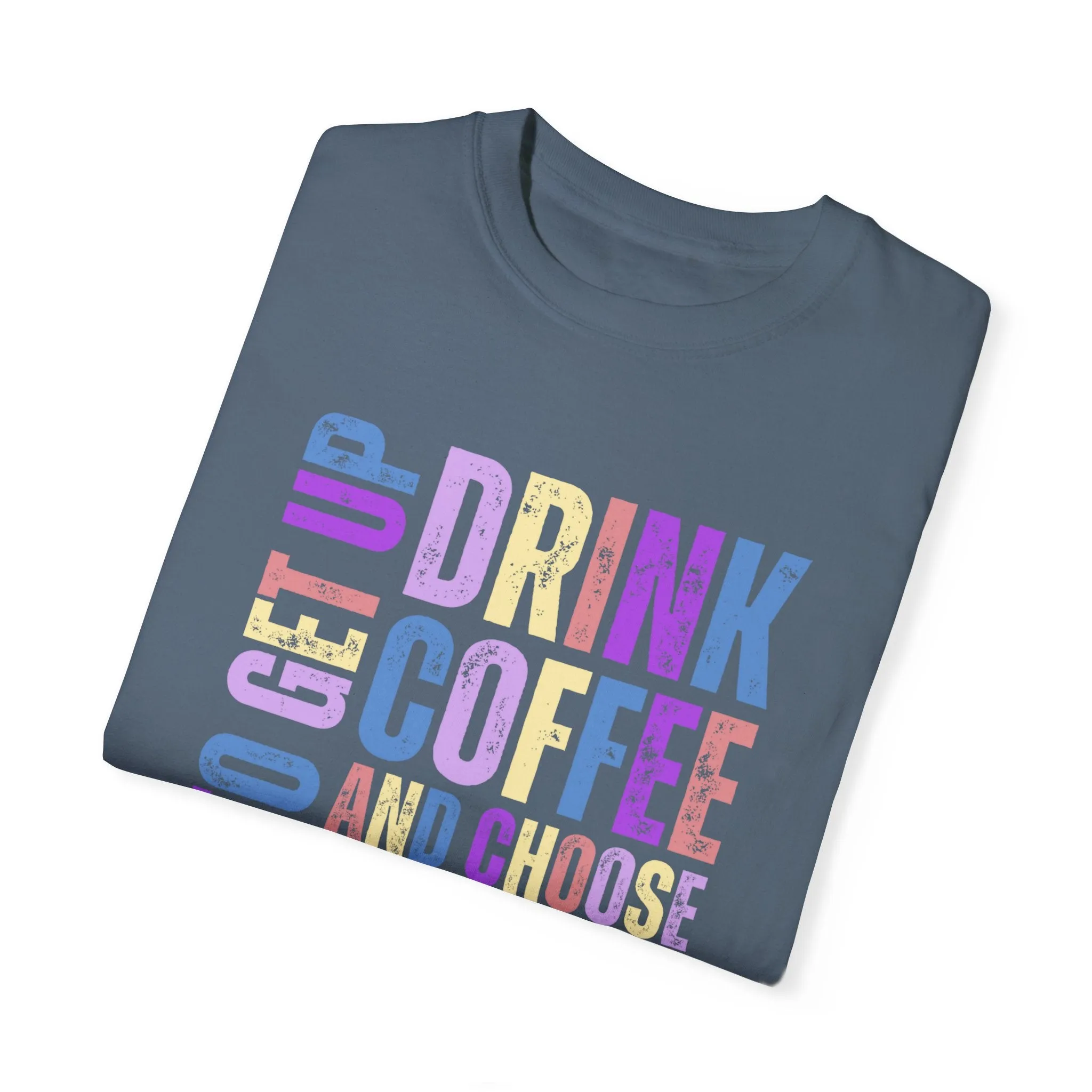 Time to Get Up, Drink Coffee, and Choose Joy Women's Comfort Colors T-Shirt