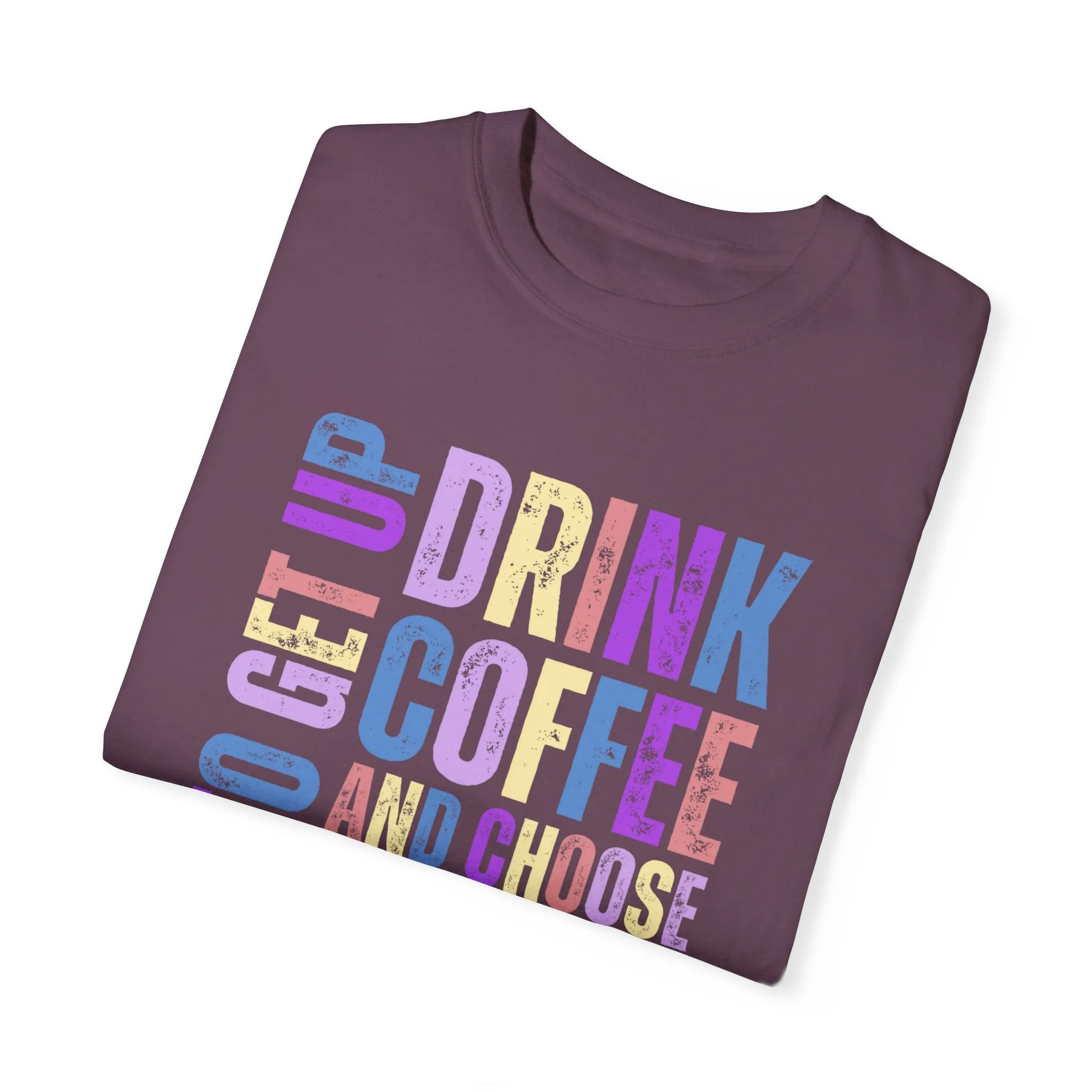 Time to Get Up, Drink Coffee, and Choose Joy Women's Comfort Colors T-Shirt