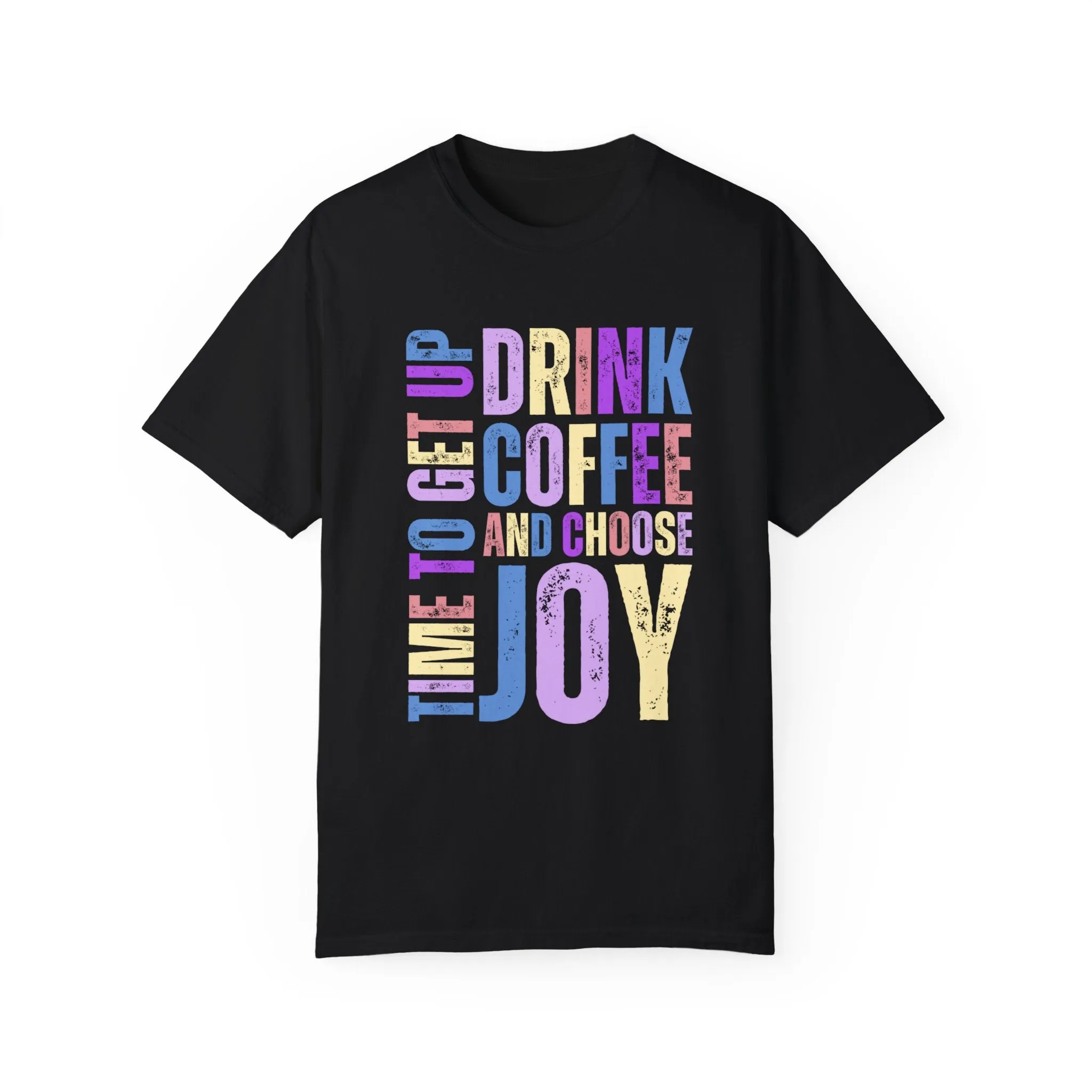 Time to Get Up, Drink Coffee, and Choose Joy Women's Comfort Colors T-Shirt