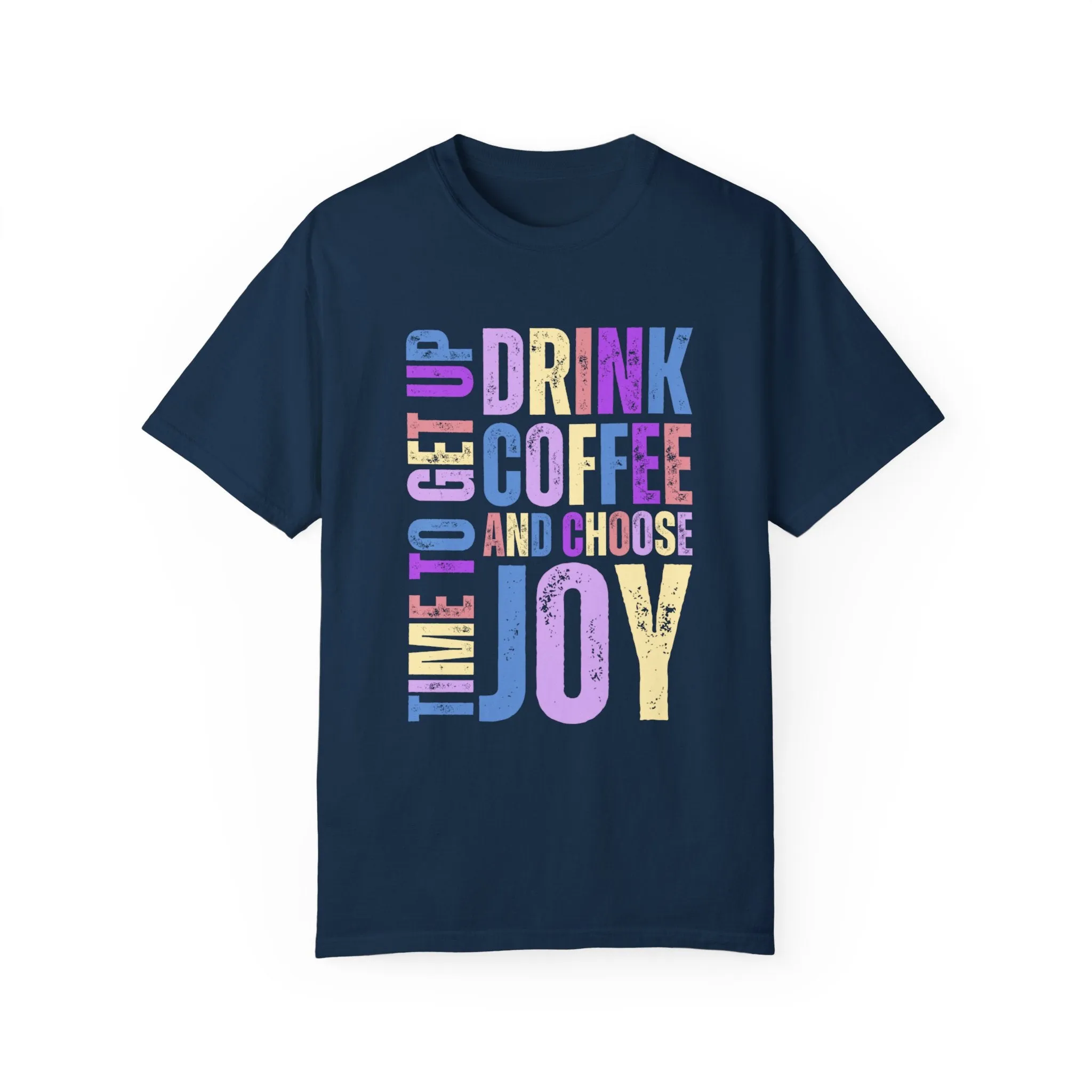 Time to Get Up, Drink Coffee, and Choose Joy Women's Comfort Colors T-Shirt