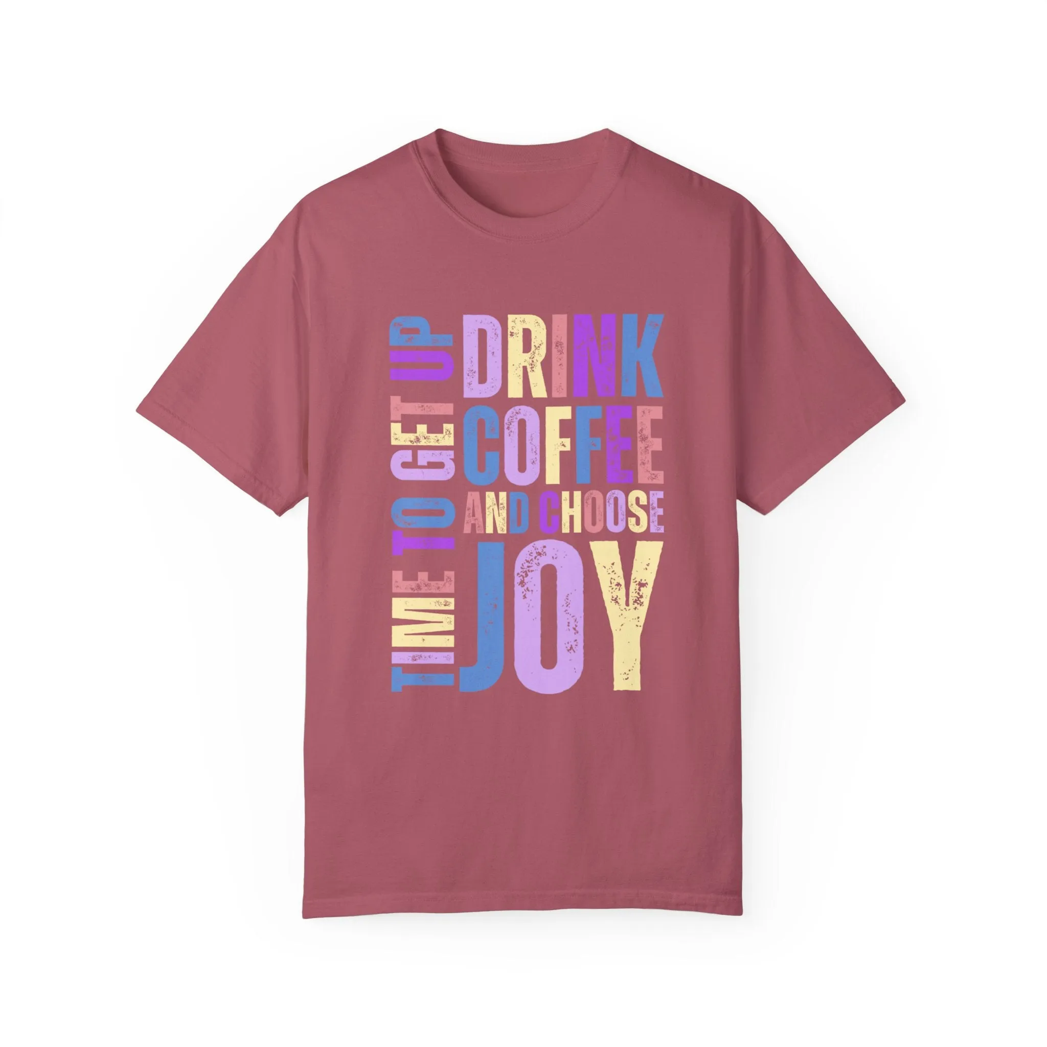 Time to Get Up, Drink Coffee, and Choose Joy Women's Comfort Colors T-Shirt