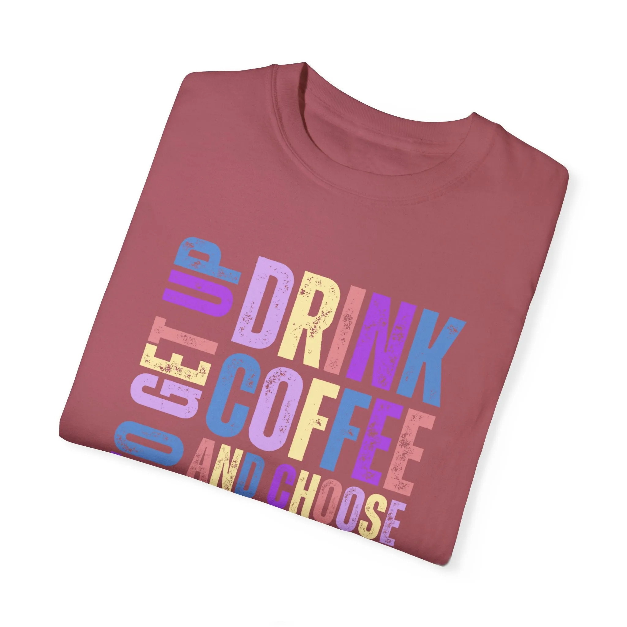 Time to Get Up, Drink Coffee, and Choose Joy Women's Comfort Colors T-Shirt